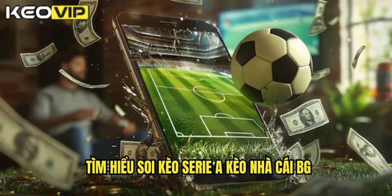 Soi Kèo Serie A kèo nhà cái bg - Chiến Thuật Cho Giải Ý Đỉnh Cao 1 Tìm hiểu soi kèo serie a kèo nhà cái bg